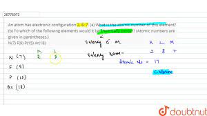 Elements in the same group had the same 'valency' and similar chemical properties. An Atom Has Electronic Configuration 2 8 7 A What Is The Atomic Number Of This Element B Youtube