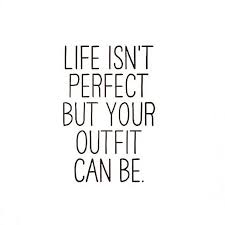 Life Isn T Perfect But Your Outfit Can Be Fashion Quotes Shopping Quotes Golf Quotes