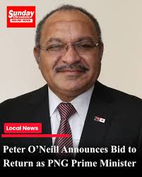 PETER O'NEIL ANNOUNCES BID TO RETURN AS PNG PRIMISTER.