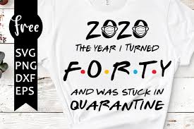 Download 40th Birthday Svg Free Quarantine Svg Friends Svg Instant Download Silhouette Cameo Shirt Design Birthday Svg Forty Birthday 0754 Freesvgplanet