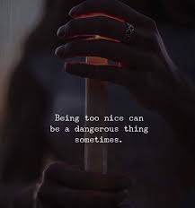 Being Too Nice Can Be A Dangerous Thing Sometimes Via Http Ift Tt 2dfgtmc Life Quotes Words Quotes Inspirational Quotes Motivation