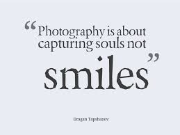 Photography Is About Capturing Souls Not Smiles Dragan Tapshanov Quotes About Photography Memories Quotes Photographer Quotes