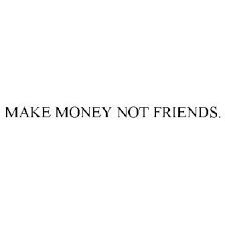 Make money not friends quotes. Make Money Not Friends Trademark Serial Number 87475449 Justia Trademarks