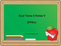 Soal Tematik Kelas 5 Tema 5 Mapel Ppkn Dan Kunci Jawaban Juragan Les