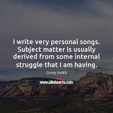 I Write Very Personal Songs Subject Matter Is Usually Derived From Some Idlehearts