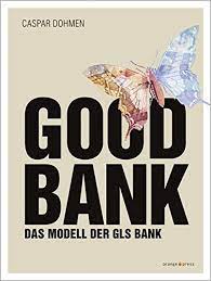 Für die finanzierung ist kein eigenkapitaleinsatz erforderlich. Good Bank Das Modell Der Gls Bank Dohmen Caspar Amazon De Bucher