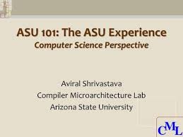 A major map outlines a major's official requirements, elective and required courses, and optimal course sequencing to help students stay on the right track to graduation. Cml Cml Asu 101 The Asu Experience Computer Science Perspective Aviral Shrivastava Compiler Microarchitecture Lab Arizona State University Ppt Download