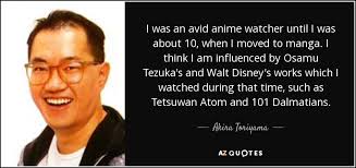 Yet, strangely, instead of … Akira Toriyama Quote I Was An Avid Anime Watcher Until I Was About
