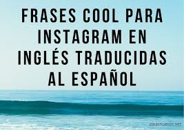 Frases Cool Para Instagram En Ingles Traducidas Al Espanol