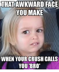 That Awkward Face You Make When Your Crush Calls You Bro Crush Meme On Me Me