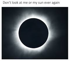 Don T Look At Me Or My Sun Ever Again 2017 Solar Eclipse Solar Eclipse Images Pictures Eclipse
