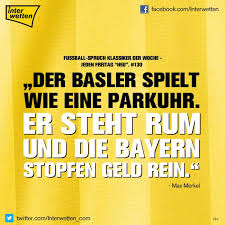 Fussball Spruch Klassiker Der Woche 130 Der Basler Spielt Wie Eine Parkuhr Er Steht Rum Und Die Bayern Stopfen Geld Fussball Spruche Spruche Wetten Fussball