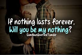 If Nothing Lasts Forever Will You Be My Nothing Nothing Lasts Forever Relatable Quotes Favorite Words