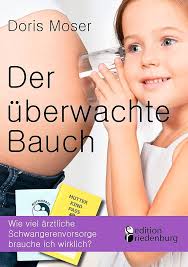 Amazon.com: Der überwachte Bauch: Wie viel ärztliche Schwangerenvorsorge  brauche ich wirklich? (German Edition) eBook : Moser, Doris: Kindle Store