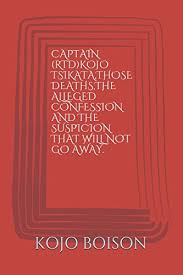 Joachim amartey quaye was executed for his involvement in the murder of three senior judges and a retired army officer. Captain Rtd Kojo Tsikata Those Deaths The Alleged Confession And The Suspicion That Will Not Go Away Boison Mr Kojo Tawiah 9781980787501 Amazon Com Books