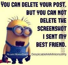 You Can Delete Your Post But You Cannot Delete The Screenshot I Sent My Best Friend Funny Minion Quotes Minions Humor Funny Animal Jokes