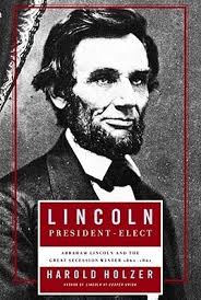 Lincoln President-Elect: Abraham Lincoln and the Great Secession Winter,  1860-1861 by Harold Holzer