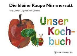 Die kleine raupe nimmersatt gehört zu den berühmtesten kinderbüchern der welt. Die Kleine Raupe Nimmersatt Unser Kochbuch Von Eric Carle Buch Thalia