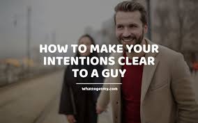How To Make Your Intentions Clear To A Guy What To Get My