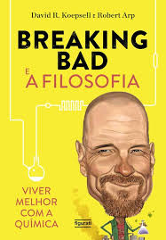 Breaking Bad e a filosofia: Viver melhor com a química