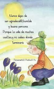 Nunca Dejes De Ser Agradecid Humilde Y Buena Persona Porque La Vida Da Muchas Vueltas Y No Sabes Donde Terminara Frases Positivas Frases Bonitas Frases