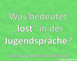 Was Bedeutet Lost Jugendsprache Jugendwort Bedeutung Erklarung Definition Bedeutung Online