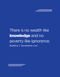 There Is No Wealth Like Knowledge And No Poverty Like Ignorance Knowledgequotes Knowledge Quotes Inspirational Quotes About Success Daily Inspiration Quotes