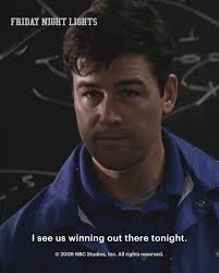 "Clear eyes, full hearts, can't lose.", There's no pep talk like a Coach  Taylor pep talk. 💚