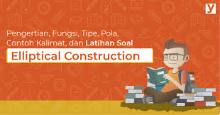 Jenis elliptical construction yang satu ini terbagi atas dua jenis yaitu: Pengertian Fungsi Tipe Pola Contoh Kalimat Dan Latihan Soal Elliptical Construction Yureka Education Center