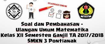 Pasti salah satunya adalah matematika kan untuk menguasai seluruh materi matematika di penilaian. Soal Dan Pembahasan Ulangan Umum Matematika Kelas Xii Semester Ganjil Ta 2017 2018 Smkn 3 Pontianak Mathcyber1997