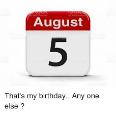 Skip to content menu close. Y Getty Images By Gety Images August 5 That S My Birthday Any One Else Birthday Meme On Me Me