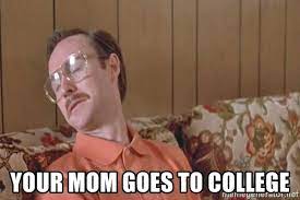 Napoleon dynamite movie your mom goes to college kip funny coffee mugs. Your Mom Goes To College Your Mom Goes To College Meme Generator