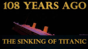 108 years ago the sinking of titanic