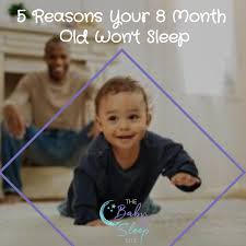 8 Month Old Won't Sleep: 5 Reasons Why | Baby Sleep Patterns
