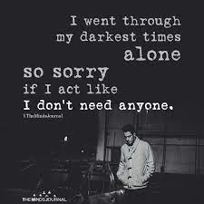 I Went Through My Darkest Times Alone Emotional Quotes Quotes Deep Feelings Mood Quotes
