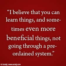 I Believe That You Can Learn Things And Some Times Even More Beneficial Things Not Going Through A Preordained System College Quote Quotespictures Com