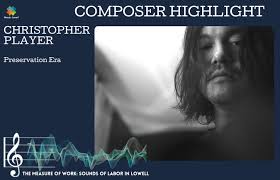 Meet Christopher Player, our composer for the Preservation Era for The  Measure of Work: Sounds of Labor in Lowell. "Using art to learn about who  you are, rather than using it to