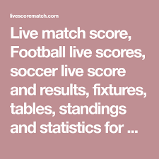 Table england premier league, next and last matches with results. Live Match Score Football Live Scores Soccer Live Score And Results Fixtures Tables Standings And Statistics For More Than Match Score Live Matches Scores