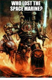 Who Lost The Space Marine Imgflipcom Meme On Me Me