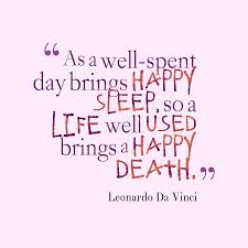 I'm still passionately interested in what my fellow humans are up to. Leonardo Da Vinci S Quote About Happy As A Well Spent Day Brings