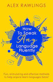 Make a point of talking to people and learning more about their lives and cultures. How To Speak Any Language Fluently Fun Stimulating And Effective Methods To Help Anyone Learn Languages Faster Tom Thorne Novels Amazon De Rawlings Alex Fremdsprachige Bucher