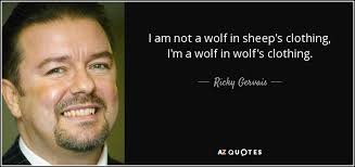 Wolf in sheep's clothing quotes. Ricky Gervais Quote I Am Not A Wolf In Sheep S Clothing I M A