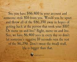 It means waking up each day wanting to live it it my fullest. You Have 86 400 In Your Account And Someone Stole 10 From You Learning Mind