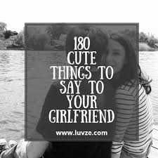 I love saying things that make you blush. 180 Cute Things To Say To Your Girlfriend Luvze