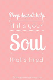 Sleep Doesn T Help If The Soul Is Tired Meaning Motivation Quotes Sleep Doesn T Help If It S Your Soul That S Tired Motivational Quotes Inspirational Quotes For Entrepreneurs Quotes