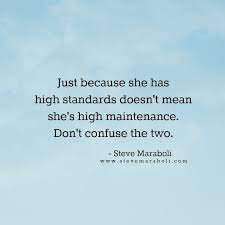Just Because She Has High Standards Doesn T Mean She S High Maintenance Don T Confuse The Two Steve Mar Words Quotes Quotable Quotes Inspirational Quotes