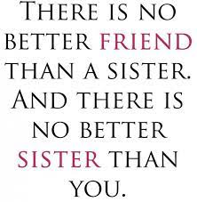 The funny sister quotes listed below show us that family is about being there for your siblings no matter what. There Is No Better Friend Than A Sister And There Is No Better Sister Than You Cute Sister Quotes Little Sister Quotes Sister Quotes