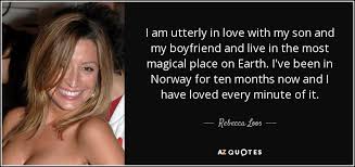 Comparte muchos momentos de su. Rebecca Loos Quote I Am Utterly In Love With My Son And My