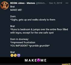 BDSM Jokes - Memes @Bdsm... - Dec 9,2019 Brat MAKE ME! Dem: *Sighs, gets up  and