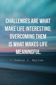 Motivational Quotes On Challenges Motivational Quotes About Life And Challenges Top 50 Inspirational Lifes Challenges Quotes Challenge Quotes Obstacle Quotes